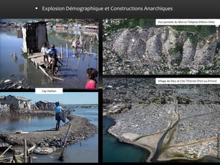 Explosion Démographique et Constructions Anarchiques 
Vue partielle du Morne l’Hôpital (Pétion-Ville) 
Village de Dieu et Cité l’Éternel (Port-au-Prince) 
Cap Haitien  
