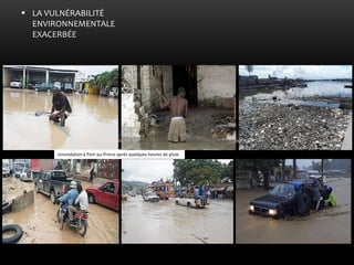 LA VULNÉRABILITÉ ENVIRONNEMENTALE EXACERBÉE 
Innondation à Port-au-Prince après quelques heures de pluie  