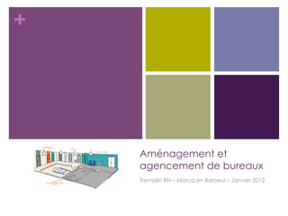 +




    Aménagement et
    agencement de bureaux
    Tremplin RH – Marcq en Baroeul – Janvier 2012
 