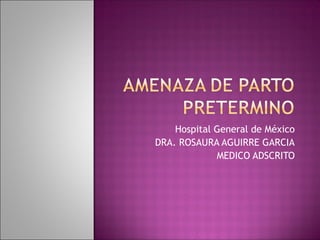 Hospital General de México
DRA. ROSAURA AGUIRRE GARCIA
MEDICO ADSCRITO
 