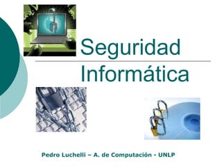 Seguridad  Informática Pedro Luchelli – A. de Computación - UNLP 