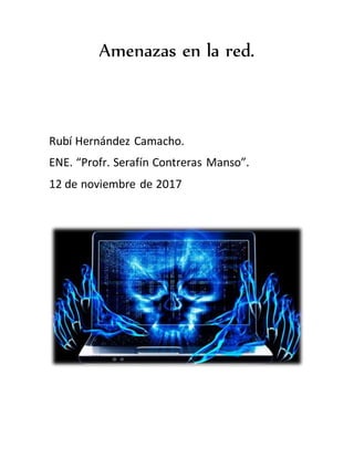 Amenazas en la red.
Rubí Hernández Camacho.
ENE. “Profr. Serafín Contreras Manso”.
12 de noviembre de 2017
 