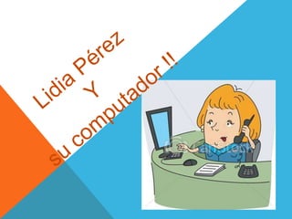 Lidia Pérez Y  su computador !! 