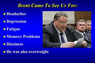 Brent Came To See Us For:
 Headaches

 Depression

 Fatigue

 Memory    Problems
 Dizziness

 He   was also overweight
 