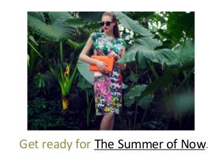 Get ready for The Summer of Now.
 