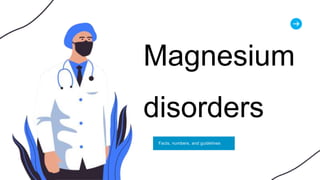 Magnesium
disorders
Facts, numbers, and guidelines
 