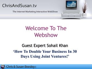 Guest Expert Sohail Khan
„How To Double Your Business In 30
   Days Using Joint Ventures!‟
 