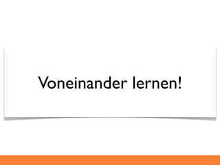 Voneinander lernen!
 