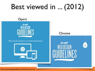 Best viewed in ... (2012)
                        Opera



                                                    Chrome




http://thenewdesignguidelines.derekevanharms.com/
 