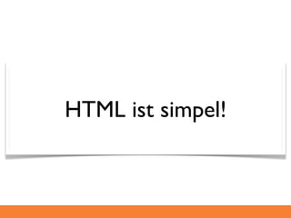 HTML ist simpel!
 