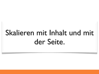 Skalieren mit Inhalt und mit
         der Seite.
 