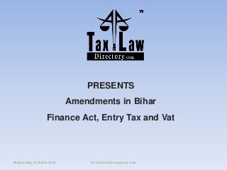 PRESENTS
Amendments in Bihar
Finance Act, Entry Tax and Vat
Wednesday, 12 March 2014 For information purpose only.
 