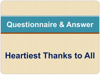 Questionnaire & Answer
Heartiest Thanks to All
 