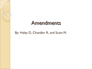 Amendments By: Haley D, Chandler R, and Scott M.  