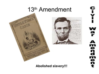 13th
Amendment
Abolished slavery!!!
 