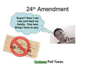 24th
Amendment
OutlawsOutlaws Poll Taxes
Super!! Now I can
vote and feed my
family. One less
thing I have to pay.
 
