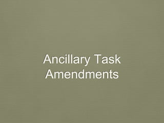 Ancillary Task
Amendments
 