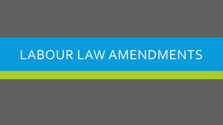 LABOUR LAW AMENDMENTS
 