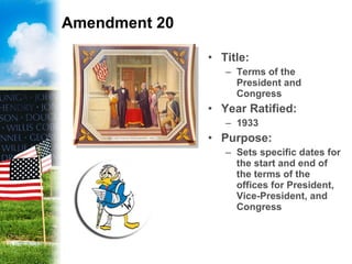 Amendment 20 Title: Terms of the President and Congress Year Ratified: 1933 Purpose: Sets specific dates for the start and end of the terms of the offices for President, Vice-President, and Congress 