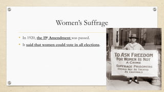Women’s Suffrage
• In 1920, the 19th
Amendment was passed.
• It said that women could vote in all elections.
 