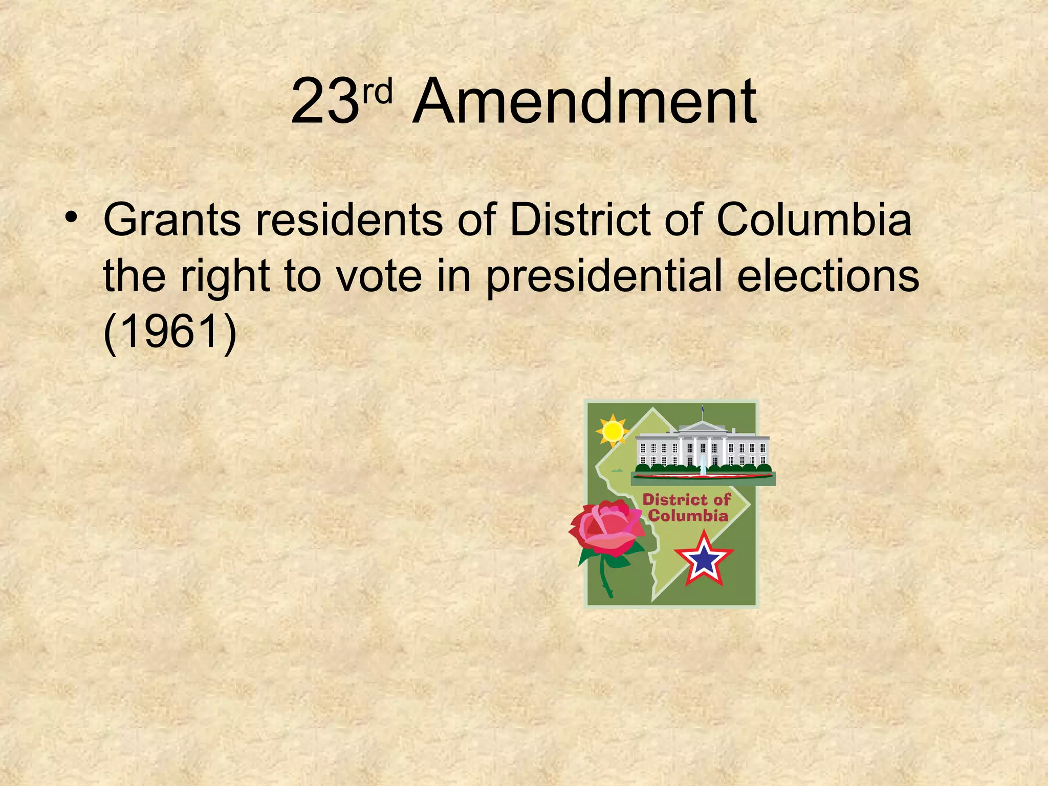 23 Amendment
rd

• Grants residents of District of Columbia
the right to vote in presidential elections
(1961)

 