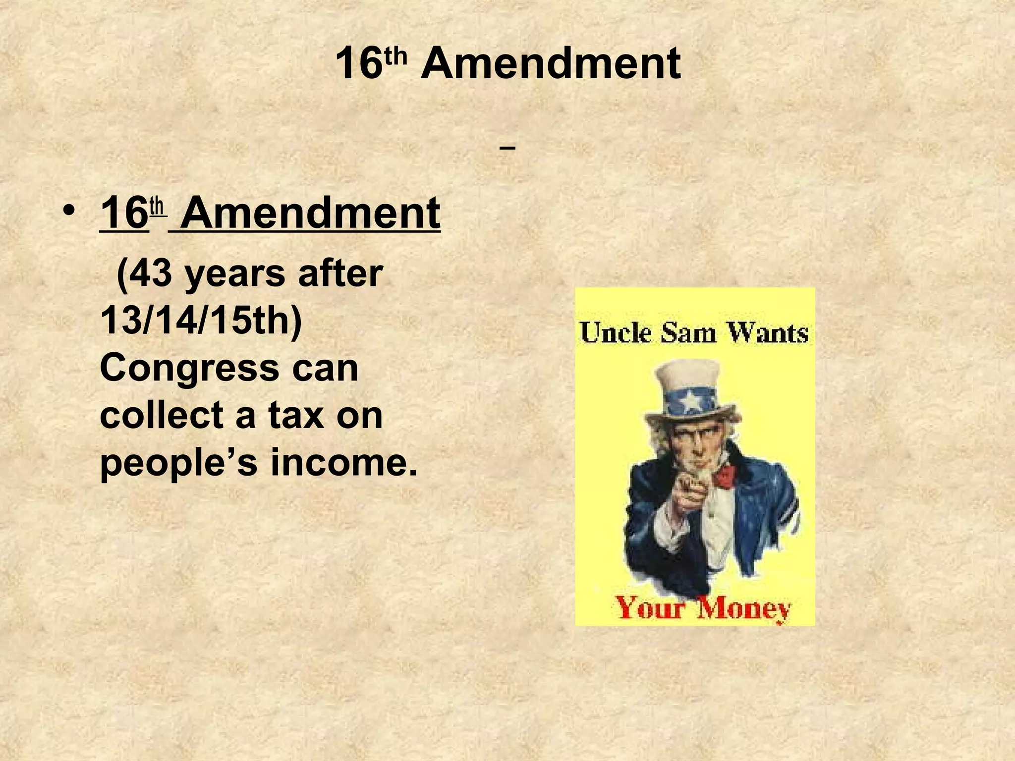 16th Amendment
• 16th Amendment
(43 years after
13/14/15th)
Congress can
collect a tax on
people’s income.

 