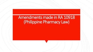 AmendmentsmadeinRA10918
(PhilippinePharmacyLaw)
 
