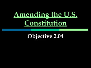 Amending the U.S. Constitution Objective 2.04 