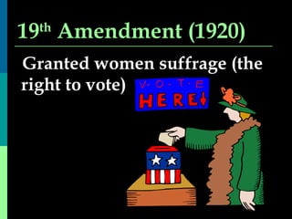 19 th  Amendment (1920) Granted women suffrage (the right to vote) 