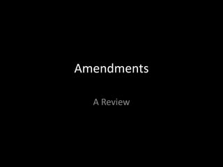 Amendments
A Review

 