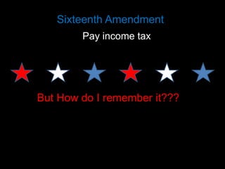 Sixteenth Amendment
Pay income tax

But How do I remember it???

 