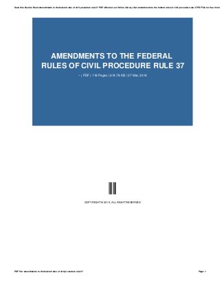 AMENDMENTS TO THE FEDERAL
RULES OF CIVIL PROCEDURE RULE 37
-- | PDF | 118 Pages | 614.78 KB | 07 Mar, 2014
--
COPYRIGHT © 2015, ALL RIGHT RESERVED
Save this Book to Read amendments to the federal rules of civil procedure rule 37 PDF eBook at our Online Library. Get amendments to the federal rules of civil procedure rule 37 PDF file for free from o
PDF file: amendments to the federal rules of civil procedure rule 37 Page: 1
 