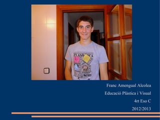 Franc Amengual Alcolea
Educació Plàstica i Visual
                4rt Eso C
               2012/2013
 