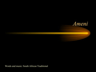 Ameni Words and music: South African Traditional 