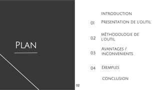 Plan
Introduction
Presentation de l’outil
01
02
03
04
méthodologie de
l’outil
Avantages /
inconvenients
Exemples
conclusion
02
 