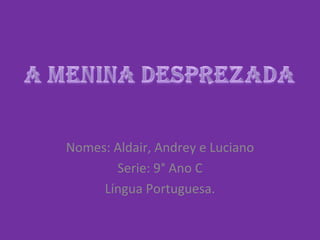Nomes: Aldair, Andrey e Luciano Serie: 9° Ano C Língua Portuguesa. 