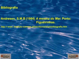 Bibliografia


Andresen, S.M.B (1984) A menina do Mar. Porto:
                       Figueirinhas.
http:// www. instituto-camoes.pt/escritores/sophia/biografia.htm
 