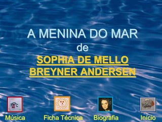 A MENINA DO MAR
                     de
          SOPHIA DE MELLO
         BREYNER ANDERSEN



Música     Ficha Técnica   Biografia   Início
 