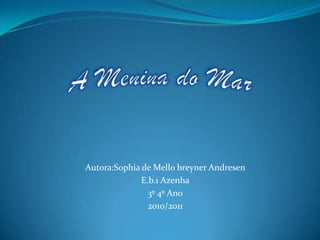 A Menina do Mar Autora:Sophia de Mello breyner Andresen E.b.1 Azenha 3º 4º Ano 2010/2011 