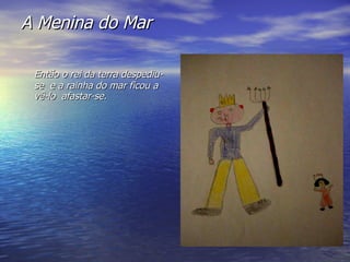 A Menina do Mar Então o rei da terra despediu-se  e a rainha do mar ficou a vê-lo  afastar-se. 