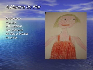 A Menina do Mar Nessa casa  morava  um rapazito  que passava  os dias a brincar  na praia… 
