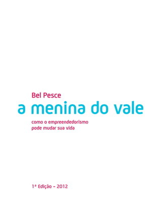 Bel Pesce
como o empreendedorismo
pode mudar sua vida
1ª Edição - 2012
 