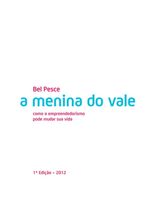 Bel Pesce
como o empreendedorismo
pode mudar sua vida
1ª Edição - 2012
 