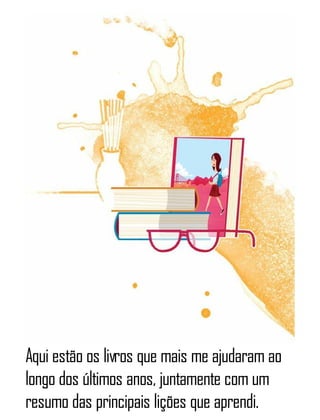 Aqui estão os livros que mais me ajudaram ao
longo dos últimos anos, juntamente com um
resumo das principais lições que aprendi.
 