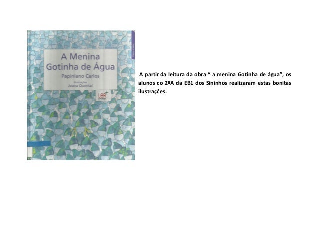 A partir da leitura da obra “ a menina Gotinha de água”, os
alunos do 2ºA da EB1 dos Sininhos realizaram estas bonitas
ilu...