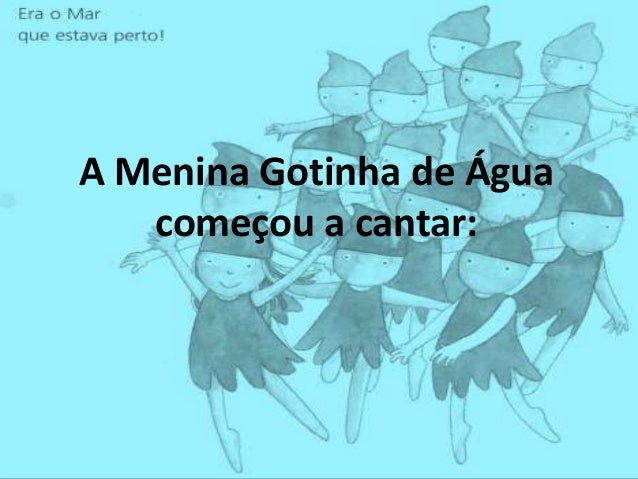 A Menina Gotinha de Águacomeçou a cantar: 