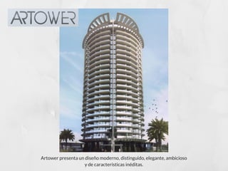 Artower presenta un diseño moderno, distinguido, elegante, ambicioso
y de características inéditas.
 