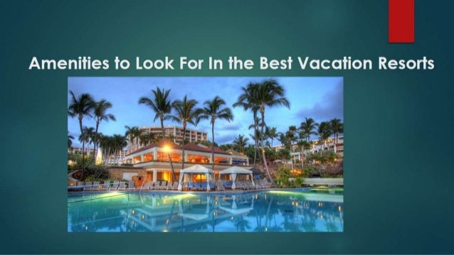 Amenities to look for in the best vacation resorts