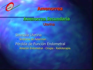Amenorrea Secundaria Uterina Sinequia Uterina Sindrome de Asherman Pérdida de Función Endometral Ablación Endometral - Cirugía - Radioterapia. Amenorrea 