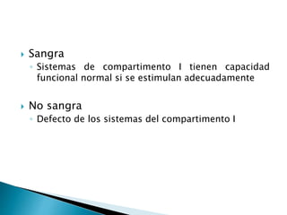  Sangra
◦ Sistemas de compartimento I tienen capacidad
funcional normal si se estimulan adecuadamente
 No sangra
◦ Defecto de los sistemas del compartimento I
 